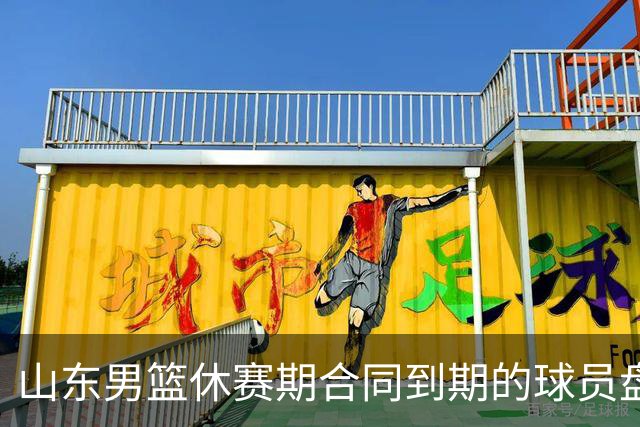 山东男篮休赛期合同到期的球员盘点，高诗岩陶汉林领衔