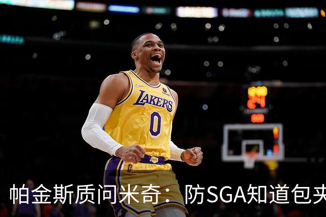 帕金斯质问米奇：防SGA知道包夹 防布伦森为何不用同一招？