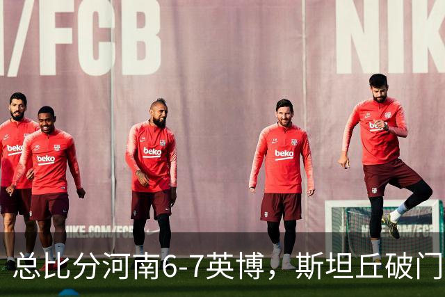 总比分河南6-7英博，斯坦丘破门，马拉尼昂、阿卜杜肉苏力失点