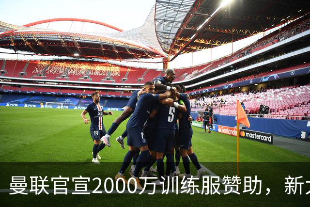曼联官宣2000万训练服赞助，新太子穿不了！蒂莱曼斯确定周六首秀