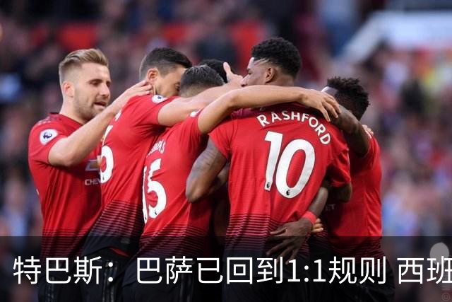 特巴斯：巴萨已回到1:1规则 西班牙有最好的联赛和最优秀的球员