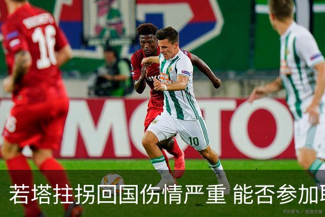 若塔拄拐回国伤情严重 能否参加联赛杯决赛成疑问