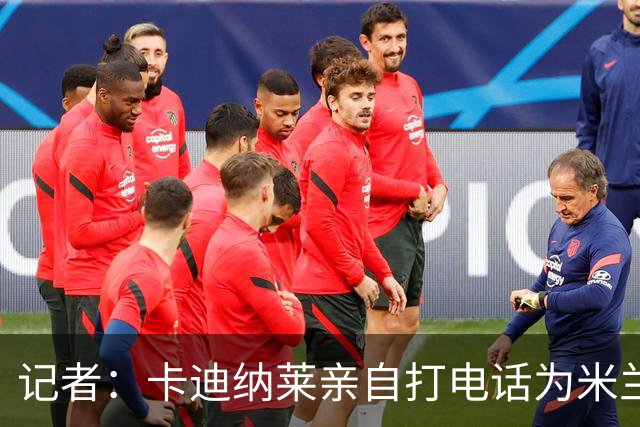 记者：卡迪纳莱亲自打电话为米兰买来希拉，他现在冲在谈判最前线